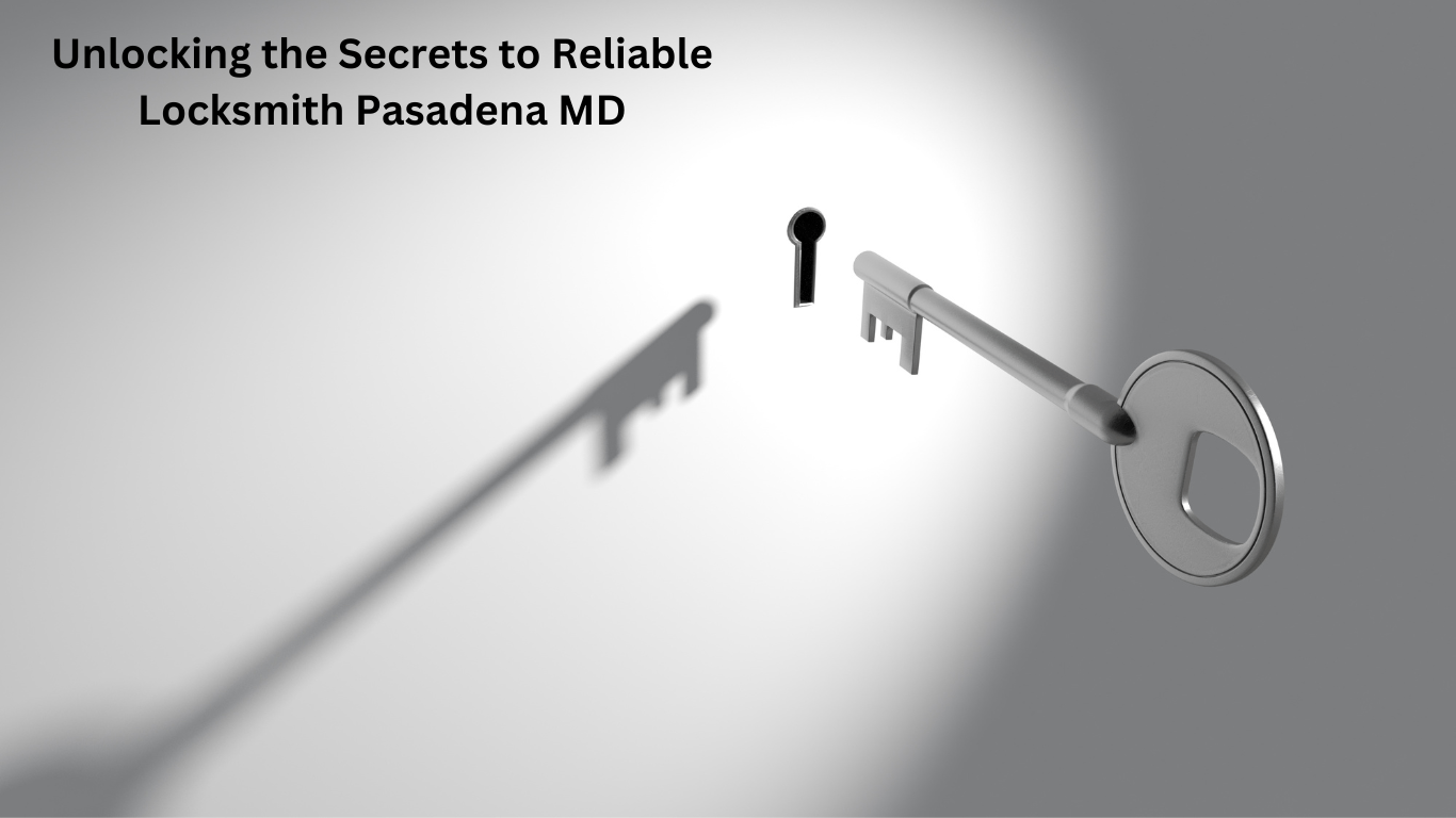 Unlocking the Secrets to Reliable Locksmith Pasadena MD