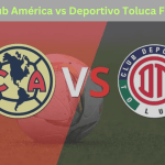 Club América vs Deportivo Toluca F.C.: A Decade of Rivalry   